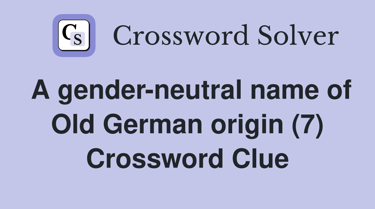 A genderneutral name of Old German origin (7) Crossword Clue Answers
